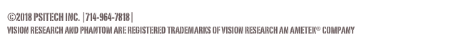 ©2018 Psitech inc. |714-964-7818|SALES@PSITECH.COM
VISION RESEARCH AND PHANTOM ARE REGISTERED TRADEMARKS OF VISION RESEARCH AN AMETEK® COMPANY